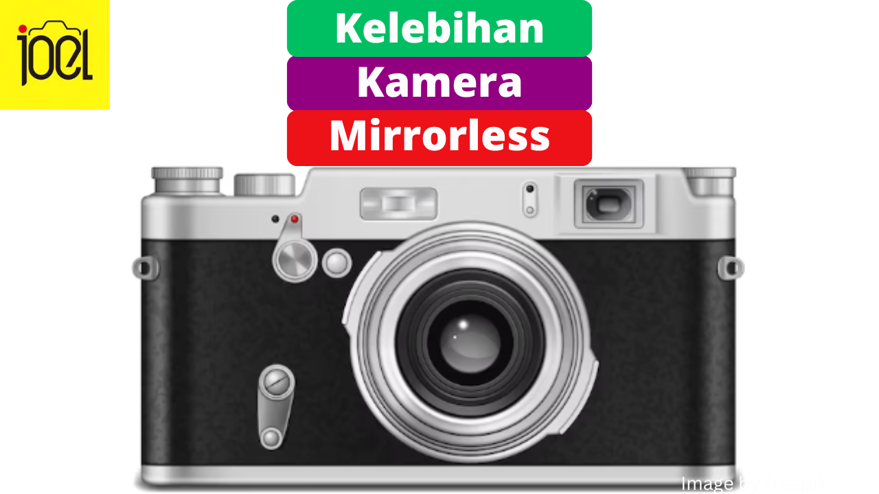 Harus Tahu! Ini Dia 5 Kelebihan Kamera Mirrorless